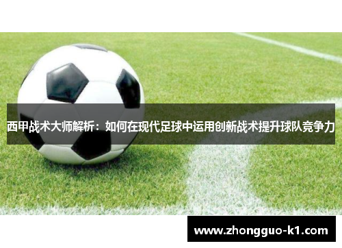 西甲战术大师解析：如何在现代足球中运用创新战术提升球队竞争力