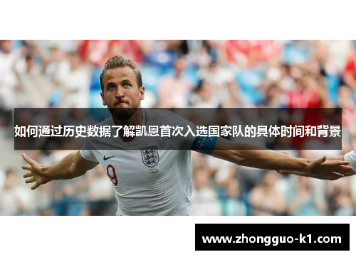 如何通过历史数据了解凯恩首次入选国家队的具体时间和背景