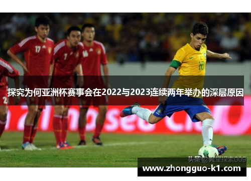 探究为何亚洲杯赛事会在2022与2023连续两年举办的深层原因