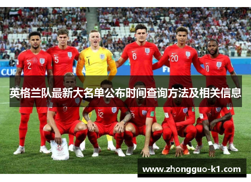 英格兰队最新大名单公布时间查询方法及相关信息