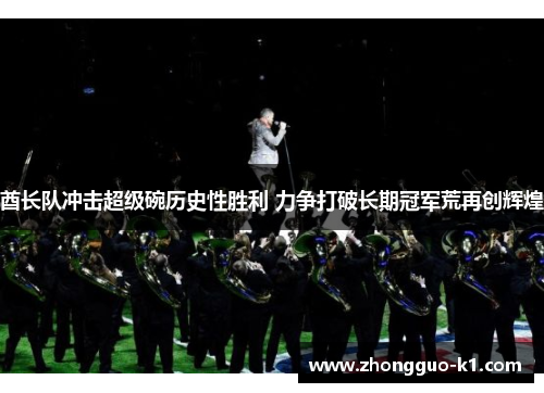 酋长队冲击超级碗历史性胜利 力争打破长期冠军荒再创辉煌