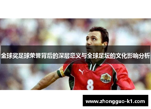 金球奖足球荣誉背后的深层意义与全球足坛的文化影响分析
