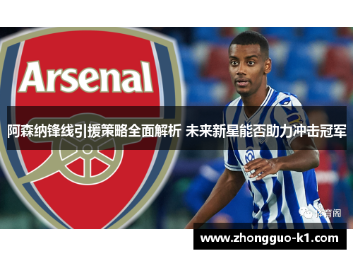 阿森纳锋线引援策略全面解析 未来新星能否助力冲击冠军