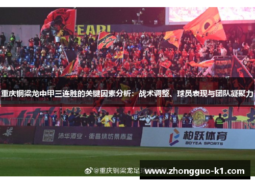 重庆铜梁龙中甲三连胜的关键因素分析:战术调整、球员表现与团队凝聚力 重庆铜梁龙中甲三连胜的关键因素分析:战术调整、球员表现与团队凝聚力