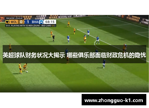 英超球队财务状况大揭示 哪些俱乐部面临财政危机的隐忧 英超球队财务状况大揭示 哪些俱乐部面临财政危机的隐忧