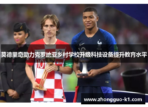 莫德里奇助力克罗地亚乡村学校升级科技设备提升教育水平