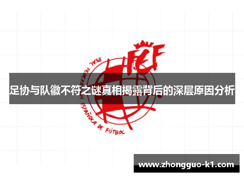 足协与队徽不符之谜真相揭露背后的深层原因分析 足协与队徽不符之谜真相揭露背后的深层原因分析