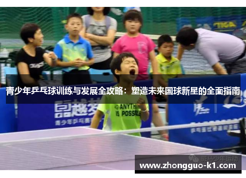 青少年乒乓球训练与发展全攻略:塑造未来国球新星的全面指南 青少年乒乓球训练与发展全攻略:塑造未来国球新星的全面指南